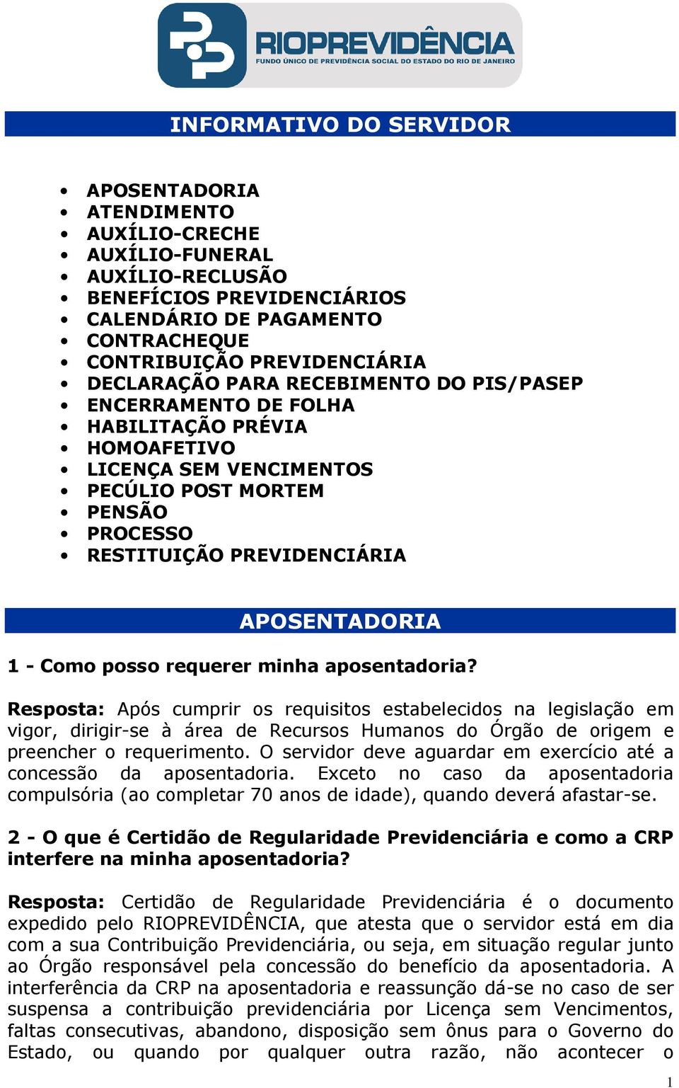 Como posso requerer minha aposentadoria? Resposta: Após cumprir os requisitos estabelecidos na legislação em vigor, dirigir-se à área de Recursos Humanos do Órgão de origem e preencher o requerimento.