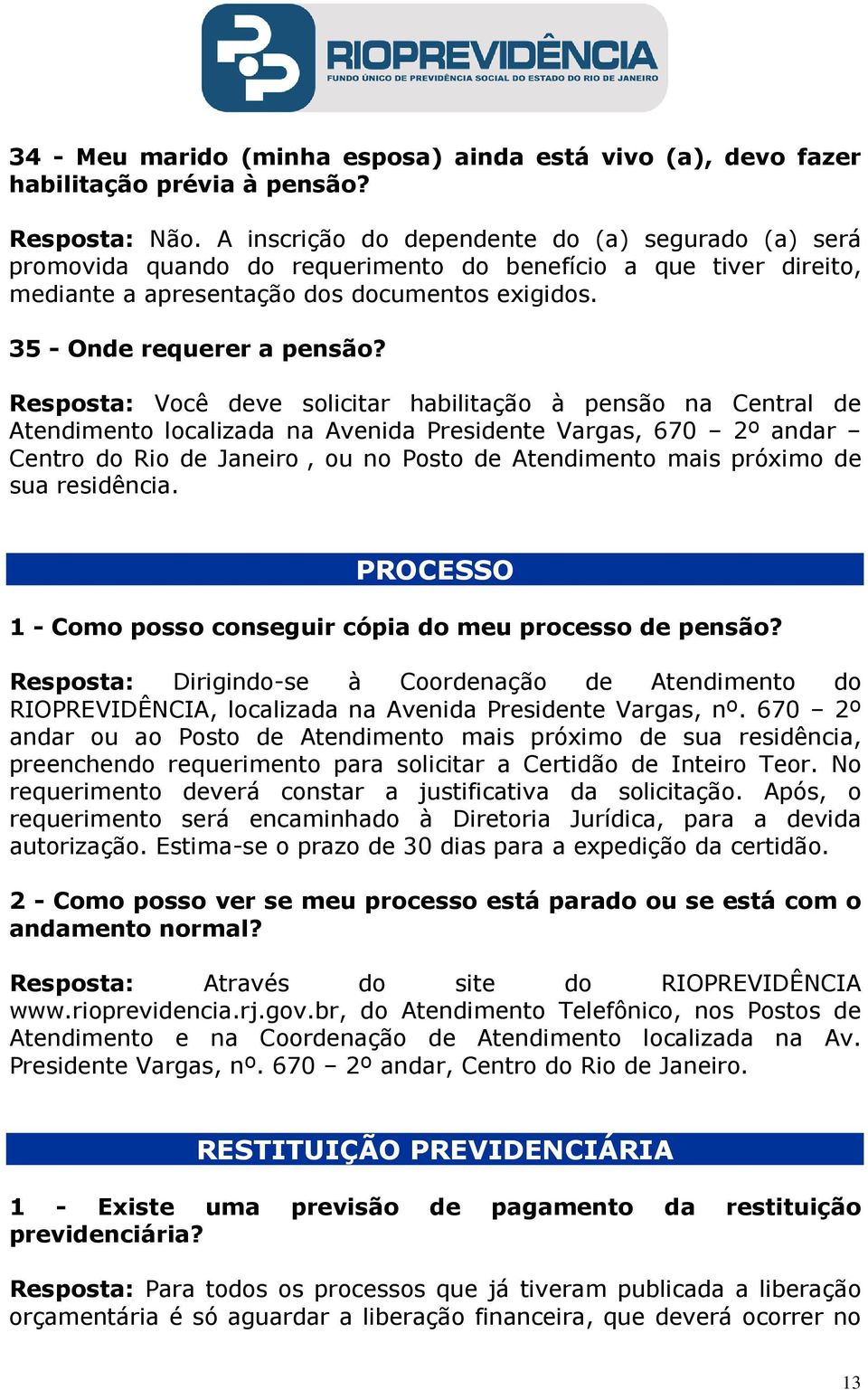 Resposta: Você deve solicitar habilitação à pensão na Central de Atendimento localizada na Avenida Presidente Vargas, 670 2º andar Centro do Rio de Janeiro, ou no Posto de Atendimento mais próximo de