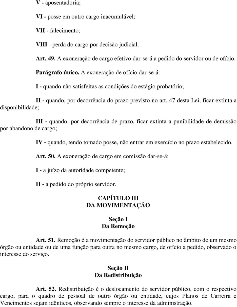 A exoneração de ofício dar-se-á: I - quando não satisfeitas as condições do estágio probatório; II - quando, por decorrência do prazo previsto no art.