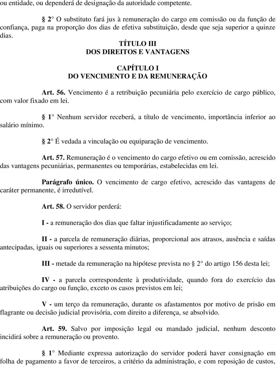 TÍTULO III DOS DIREITOS E VANTAGENS CAPÍTULO I DO VENCIMENTO E DA REMUNERAÇÃO Art. 56. Vencimento é a retribuição pecuniária pelo exercício de cargo público, com valor fixado em lei.