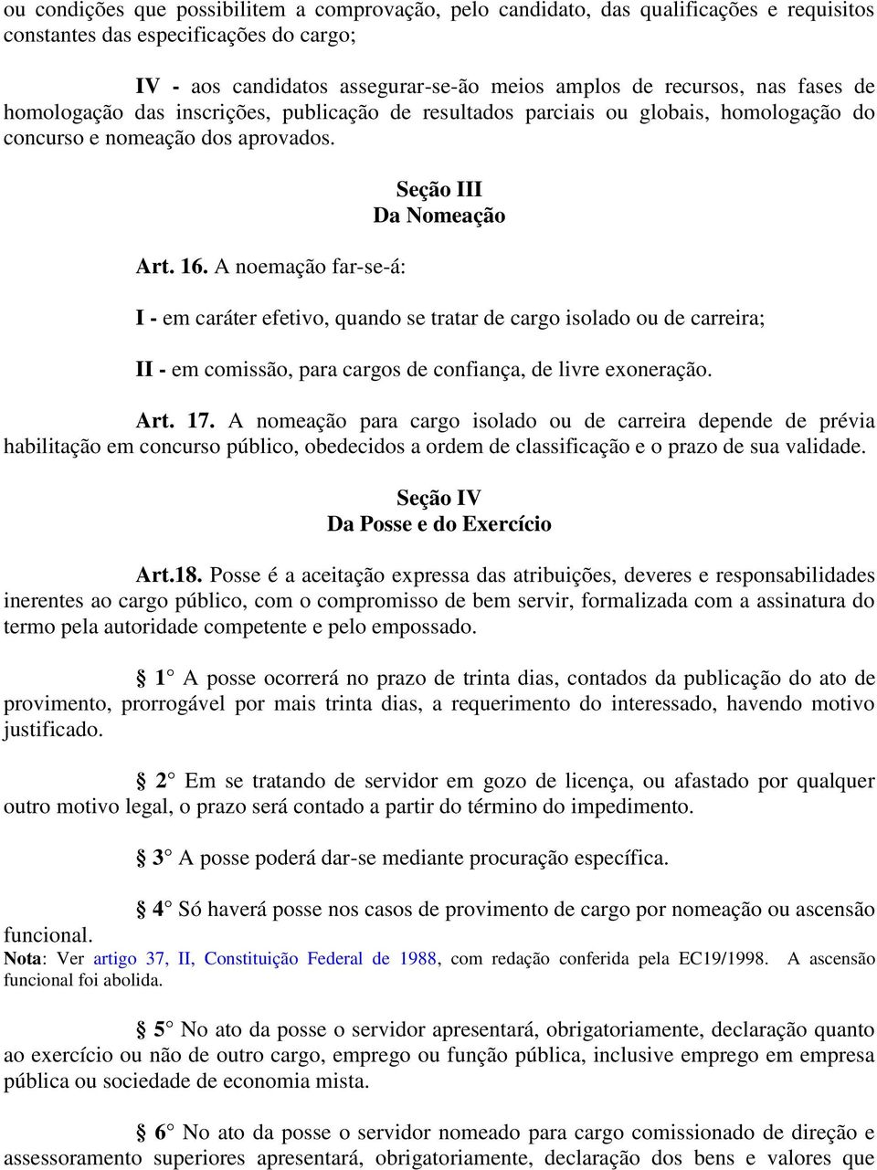 A noemação far-se-á: Seção III Da Nomeação I - em caráter efetivo, quando se tratar de cargo isolado ou de carreira; II - em comissão, para cargos de confiança, de livre exoneração. Art. 17.