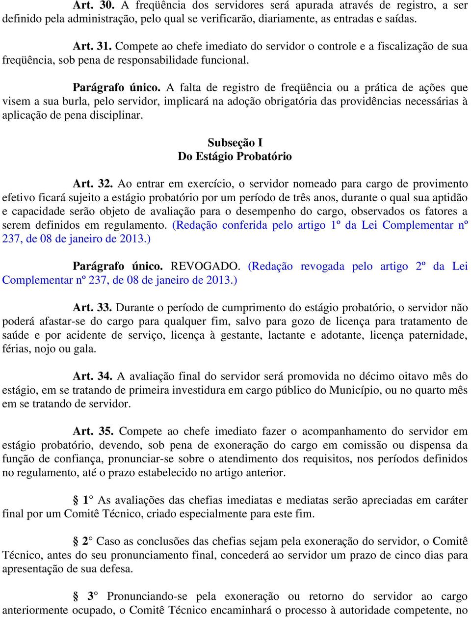 A falta de registro de freqüência ou a prática de ações que visem a sua burla, pelo servidor, implicará na adoção obrigatória das providências necessárias à aplicação de pena disciplinar.