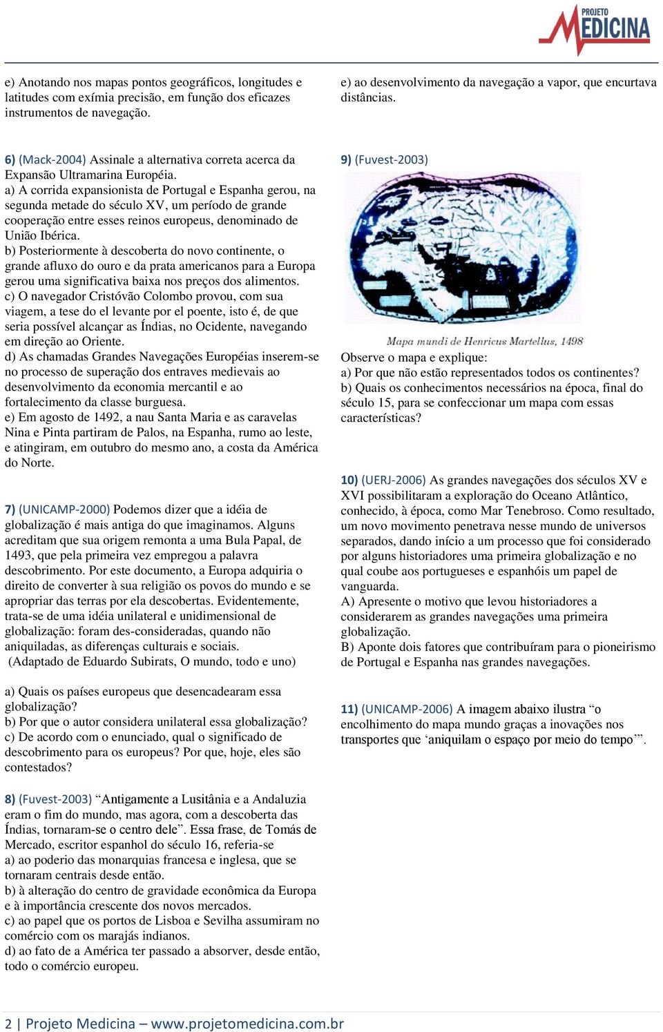 a) A corrida expansionista de Portugal e Espanha gerou, na segunda metade do século XV, um período de grande cooperação entre esses reinos europeus, denominado de União Ibérica.