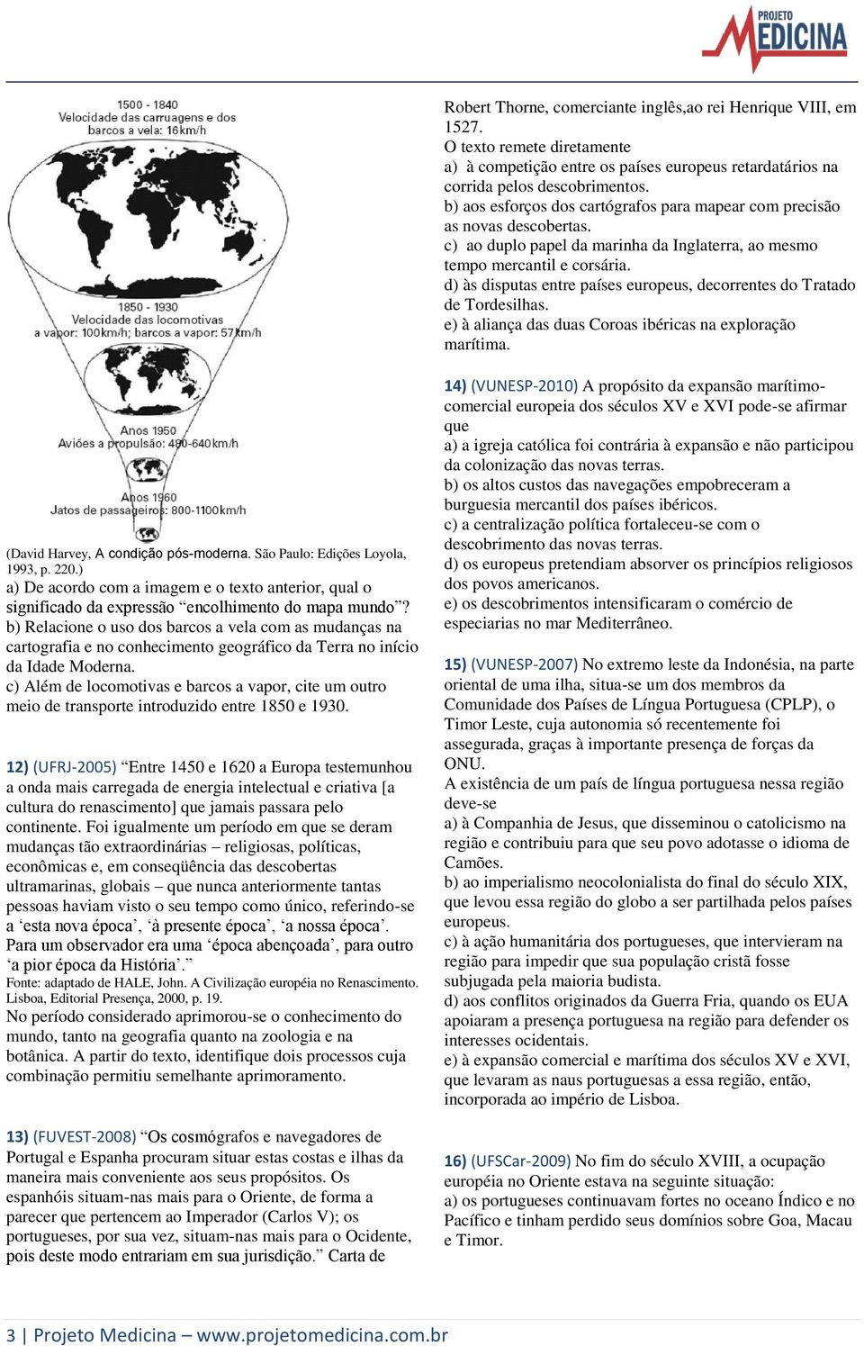 d) às disputas entre países europeus, decorrentes do Tratado de Tordesilhas. e) à aliança das duas Coroas ibéricas na exploração marítima. (David Harvey, A condição pós-moderna.