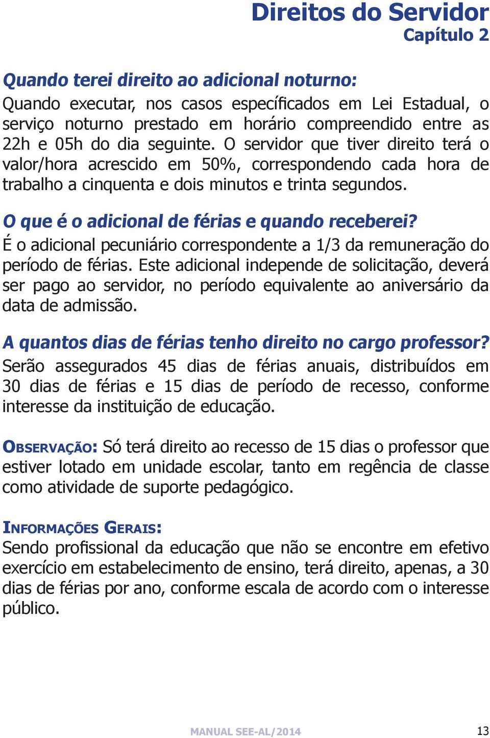 O que é o adicional de férias e quando receberei? É o adicional pecuniário correspondente a 1/3 da remuneração do período de férias.