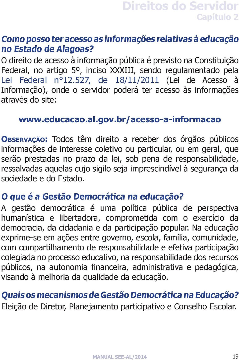 527, de 18/11/2011 (Lei de Acesso à Informação), onde o servidor poderá ter acesso às informações através do site: www.educacao.al.gov.