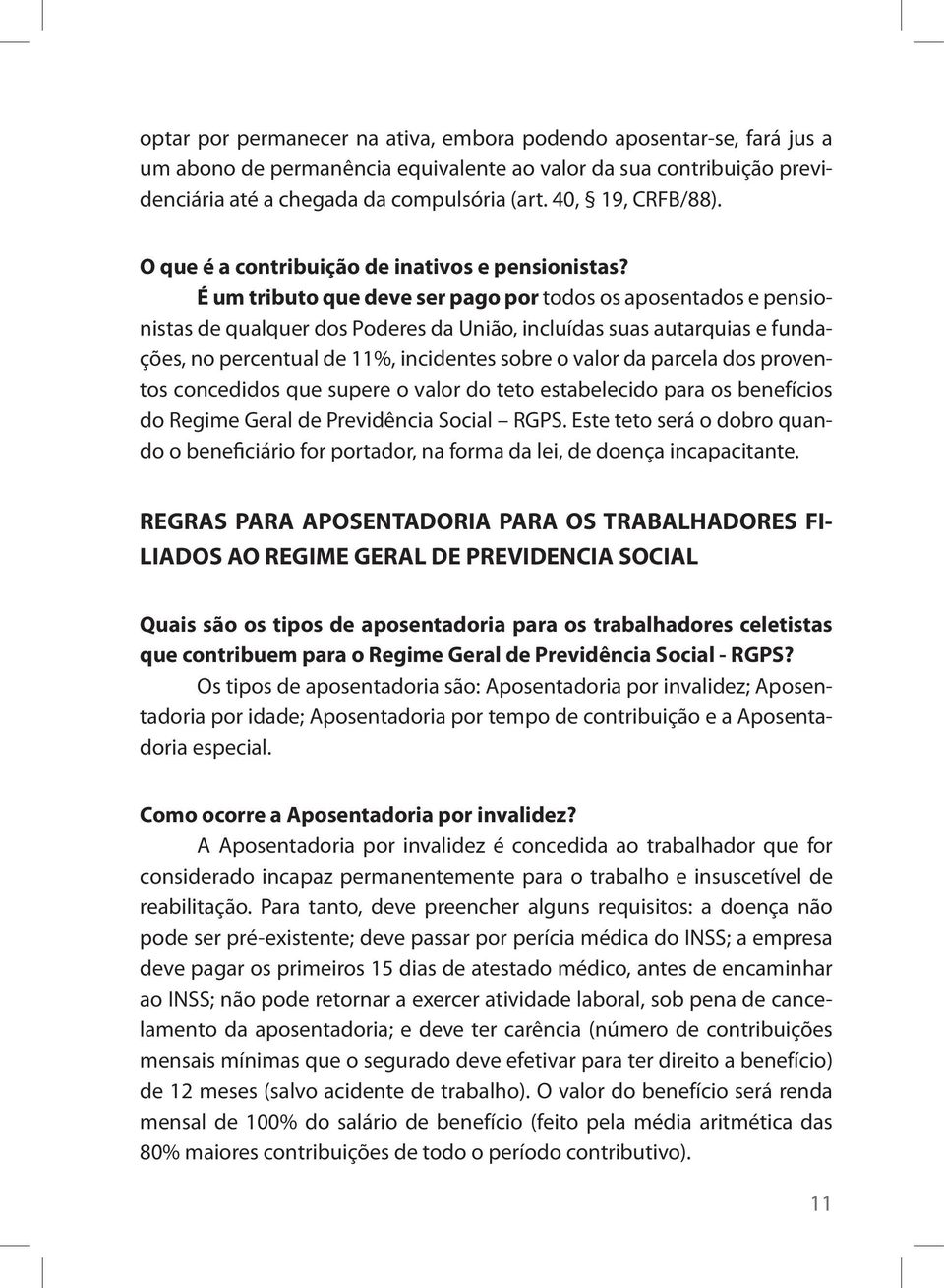 É um tributo que deve ser pago por todos os aposentados e pensionistas de qualquer dos Poderes da União, incluídas suas autarquias e fundações, no percentual de 11%, incidentes sobre o valor da