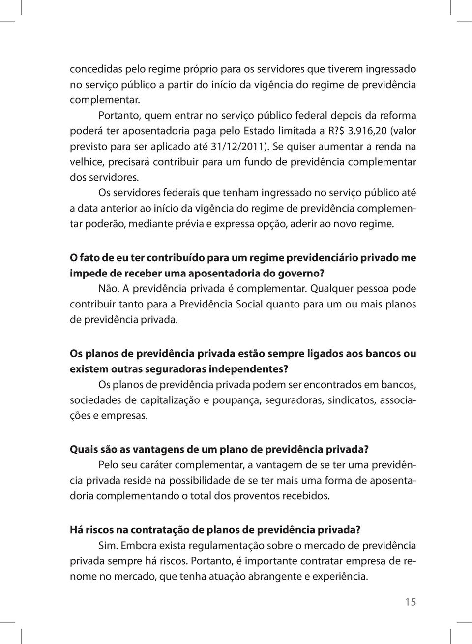 Se quiser aumentar a renda na velhice, precisará contribuir para um fundo de previdência complementar dos servidores.