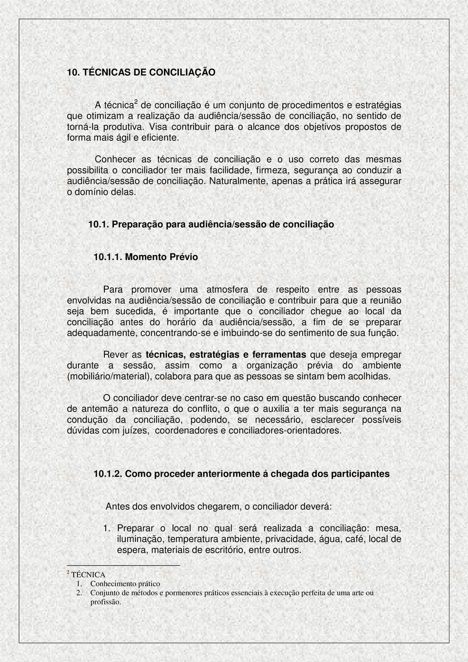 Conhecer as técnicas de conciliação e o uso correto das mesmas possibilita o conciliador ter mais facilidade, firmeza, segurança ao conduzir a audiência/sessão de conciliação.