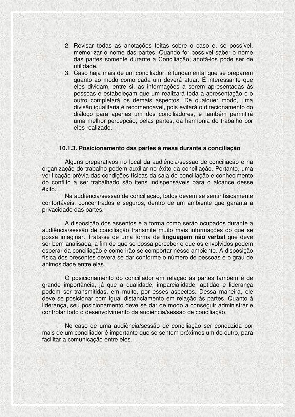 Caso haja mais de um conciliador, é fundamental que se preparem quanto ao modo como cada um deverá atuar.