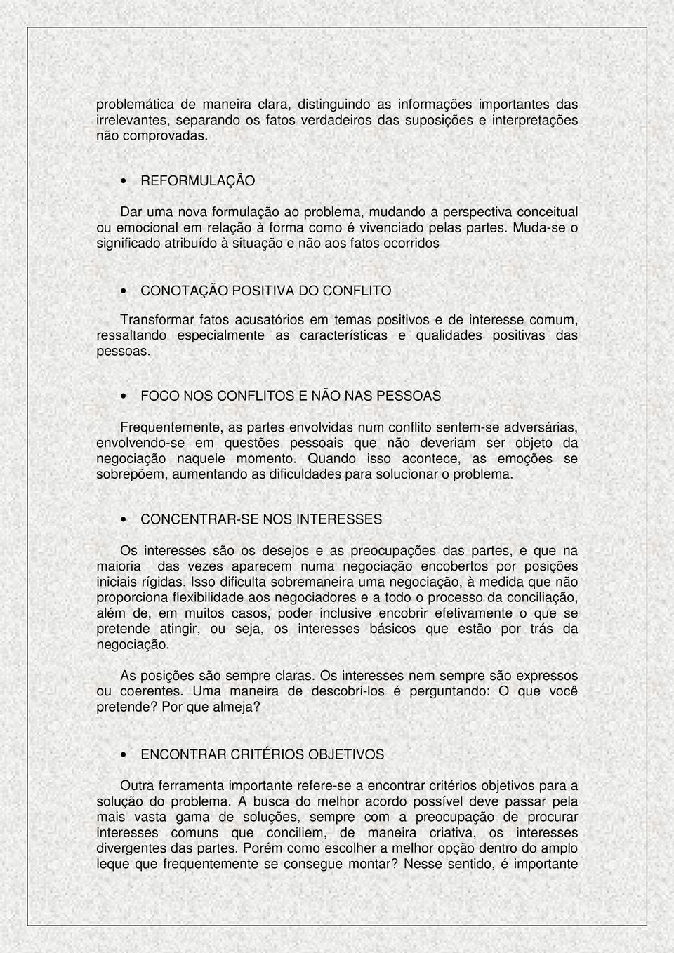 Muda-se o significado atribuído à situação e não aos fatos ocorridos CONOTAÇÃO POSITIVA DO CONFLITO Transformar fatos acusatórios em temas positivos e de interesse comum, ressaltando especialmente as