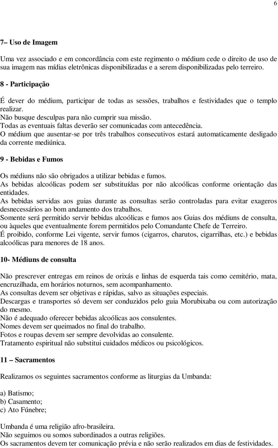 Todas as eventuais faltas deverão ser comunicadas com antecedência. O médium que ausentar-se por três trabalhos consecutivos estará automaticamente desligado da corrente mediúnica.