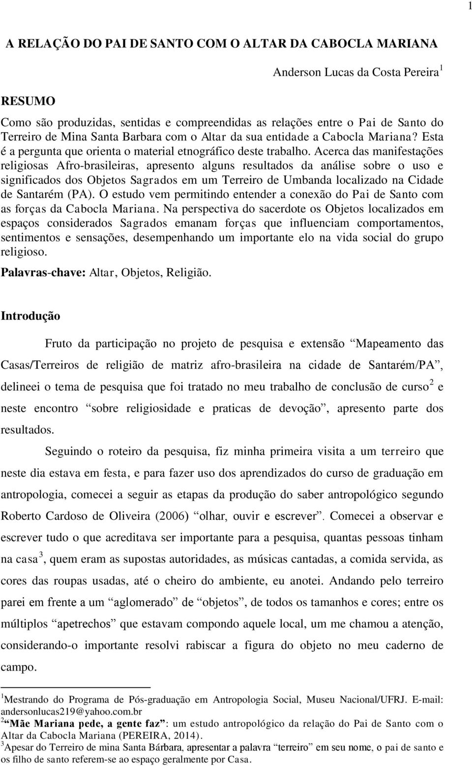 Acerca das manifestações religiosas Afro-brasileiras, apresento alguns resultados da análise sobre o uso e significados dos Objetos Sagrados em um Terreiro de Umbanda localizado na Cidade de Santarém