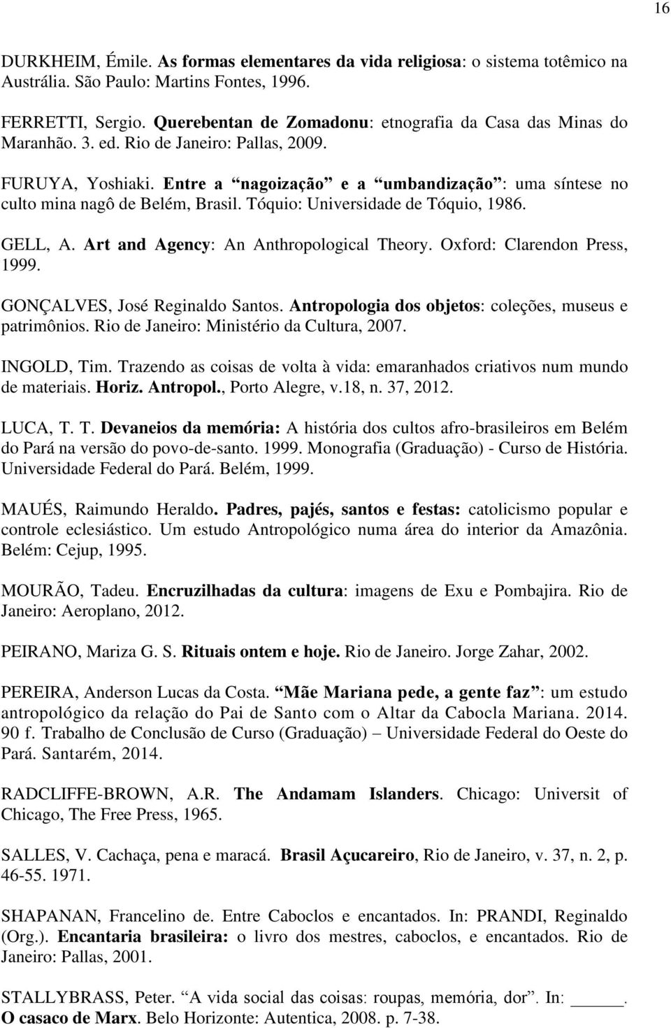 Entre a nagoização e a umbandização : uma síntese no culto mina nagô de Belém, Brasil. Tóquio: Universidade de Tóquio, 1986. GELL, A. Art and Agency: An Anthropological Theory.