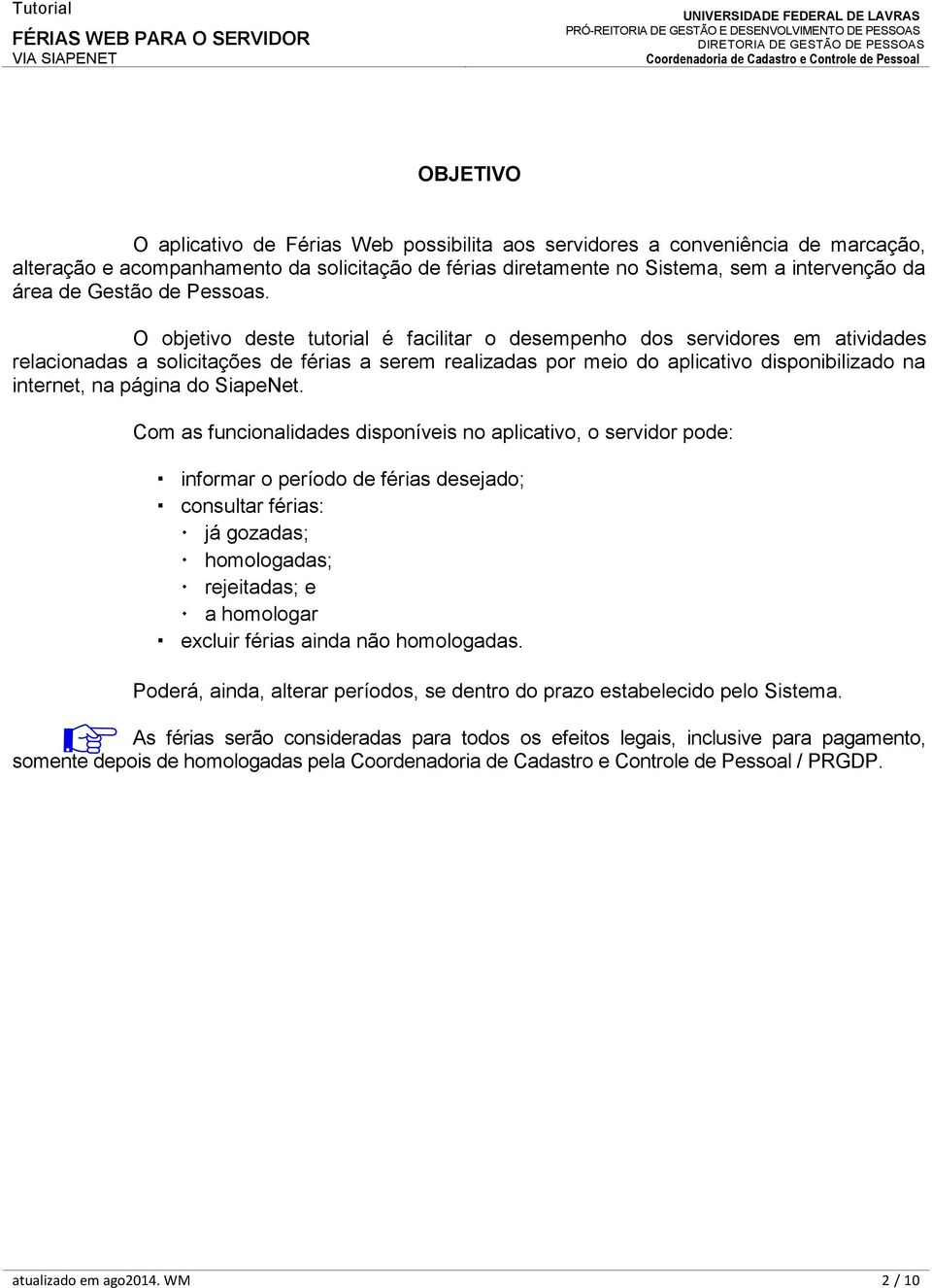 O objetivo deste tutorial é facilitar o desempenho dos servidores em atividades relacionadas a solicitações de férias a serem realizadas por meio do aplicativo disponibilizado na internet, na página