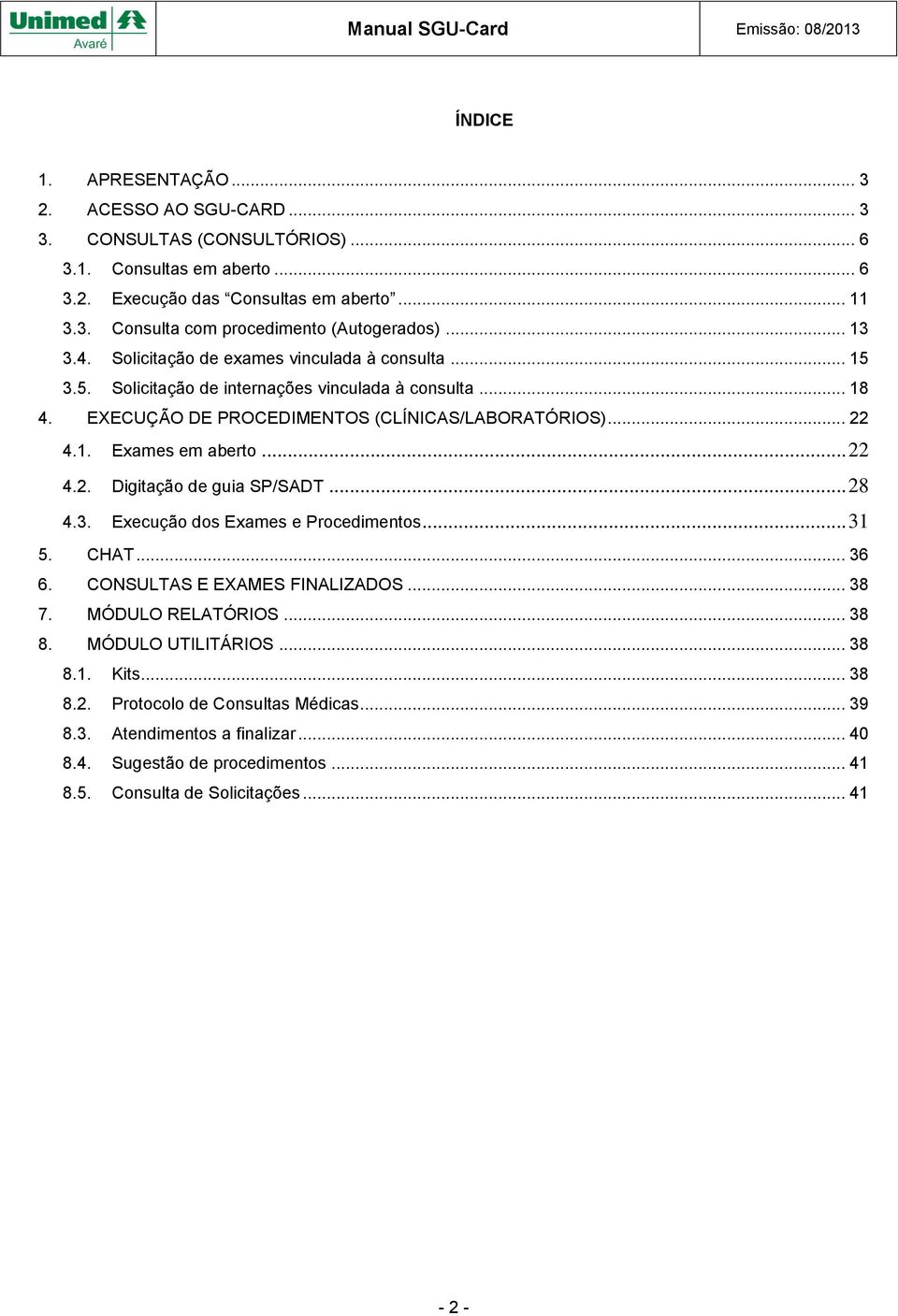 .. 22 4.2. Digitação de guia SP/SADT... 28 4.3. Execução dos Exames e Procedimentos... 31 5. CHAT... 36 6. CONSULTAS E EXAMES FINALIZADOS... 38 7. MÓDULO RELATÓRIOS... 38 8. MÓDULO UTILITÁRIOS.