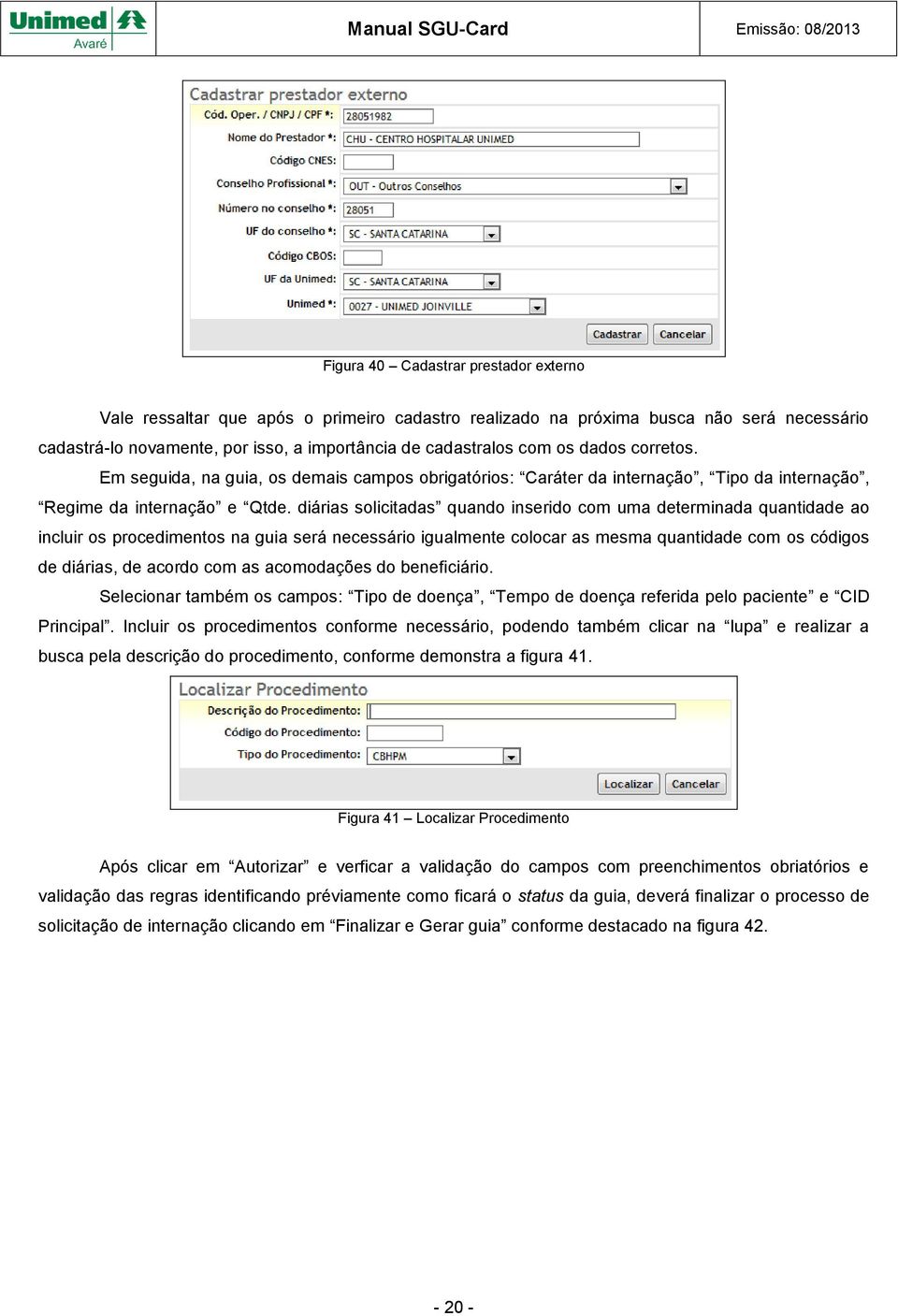 diárias solicitadas quando inserido com uma determinada quantidade ao incluir os procedimentos na guia será necessário igualmente colocar as mesma quantidade com os códigos de diárias, de acordo com