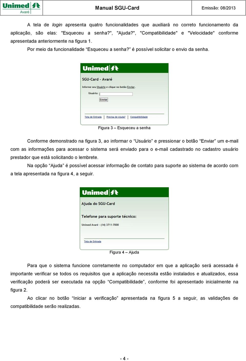 Figura 3 Esqueceu a senha Conforme demonstrado na figura 3, ao informar o Usuário e pressionar o botão Enviar um e-mail com as informações para acessar o sistema será enviado para o e-mail cadastrado