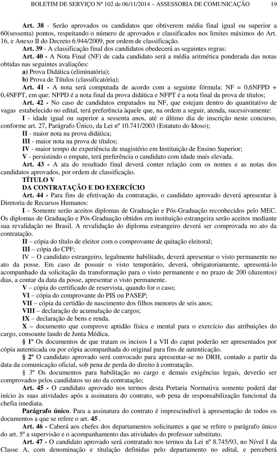 16, e Anexo II do Decreto 6.944/2009, por ordem de classificação. Art. 39 - A classificação final dos candidatos obedecerá as seguintes regras: Art.