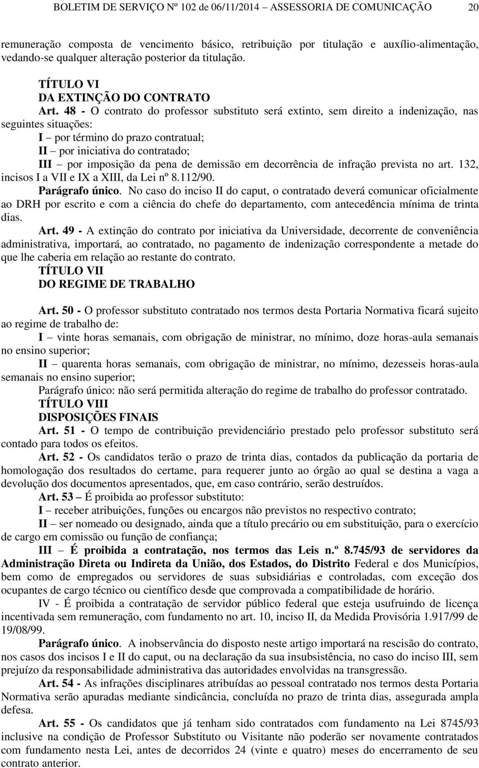 48 - O contrato do professor substituto será extinto, sem direito a indenização, nas seguintes situações: I por término do prazo contratual; II por iniciativa do contratado; III por imposição da pena