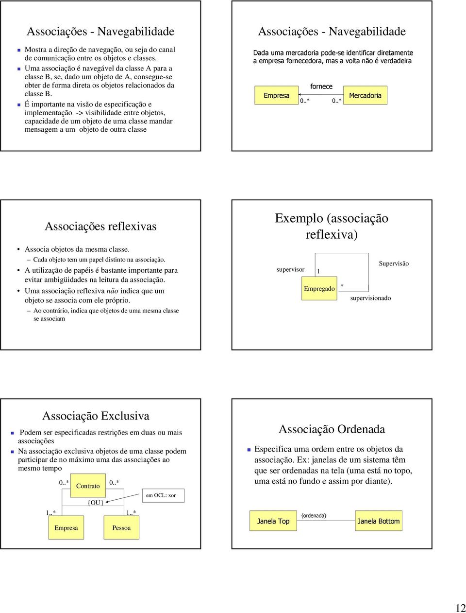 É importante na visão de especificação e implementação -> visibilidade entre objetos, capacidade de um objeto de uma classe mandar mensagem a um objeto de outra classe Associações - Navegabilidade