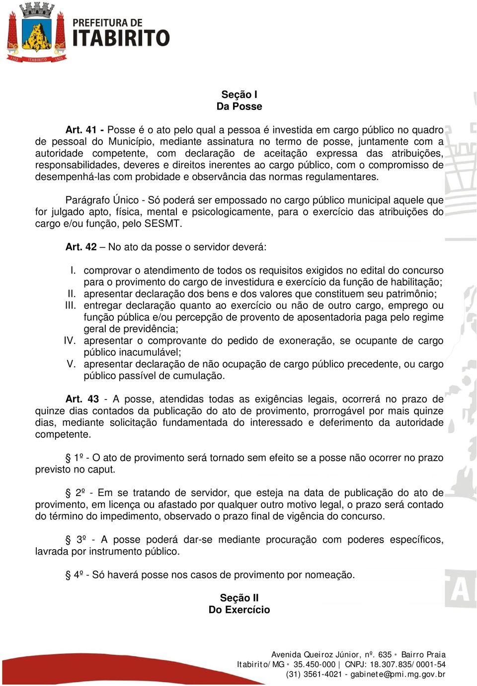 aceitação expressa das atribuições, responsabilidades, deveres e direitos inerentes ao cargo público, com o compromisso de desempenhá-las com probidade e observância das normas regulamentares.