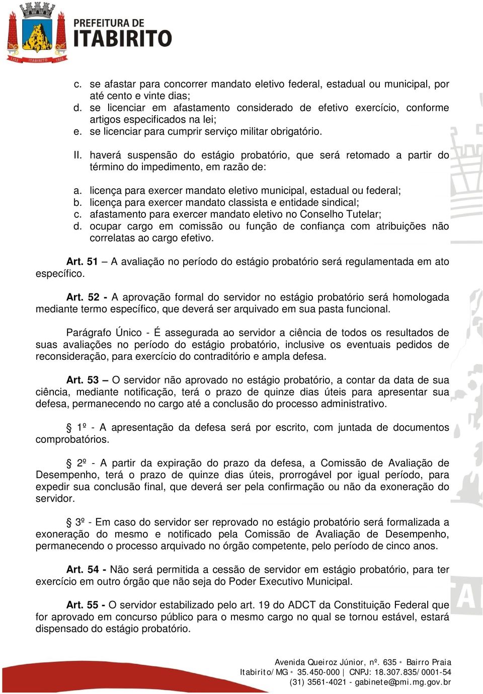 haverá suspensão do estágio probatório, que será retomado a partir do término do impedimento, em razão de: a. licença para exercer mandato eletivo municipal, estadual ou federal; b.