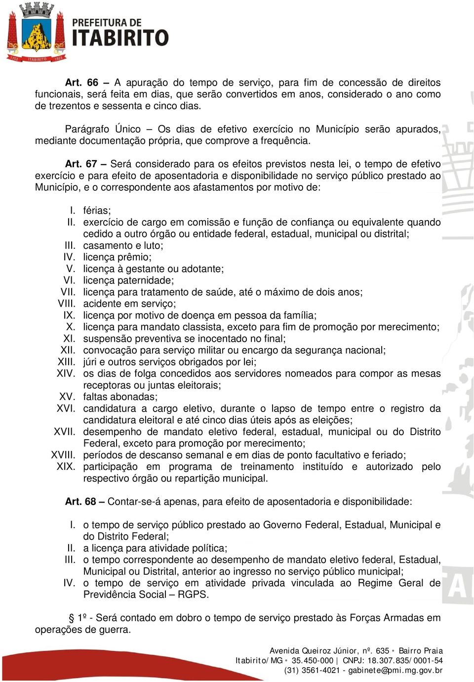 67 Será considerado para os efeitos previstos nesta lei, o tempo de efetivo exercício e para efeito de aposentadoria e disponibilidade no serviço público prestado ao Município, e o correspondente aos