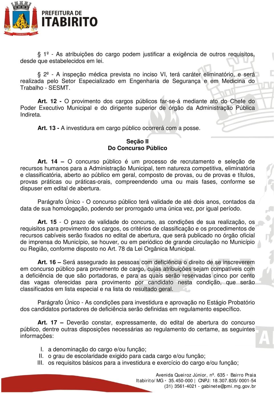 12 - O provimento dos cargos públicos far-se-á mediante ato do Chefe do Poder Executivo Municipal e do dirigente superior de órgão da Administração Pública Indireta. Art.