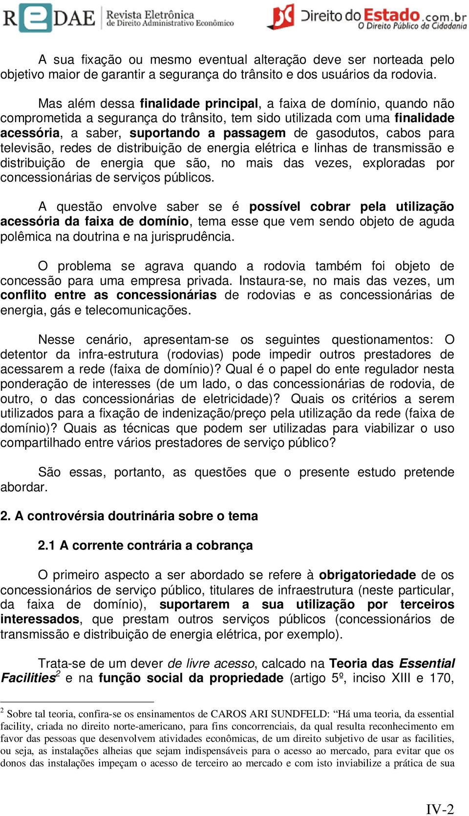 cabos para televisão, redes de distribuição de energia elétrica e linhas de transmissão e distribuição de energia que são, no mais das vezes, exploradas por concessionárias de serviços públicos.