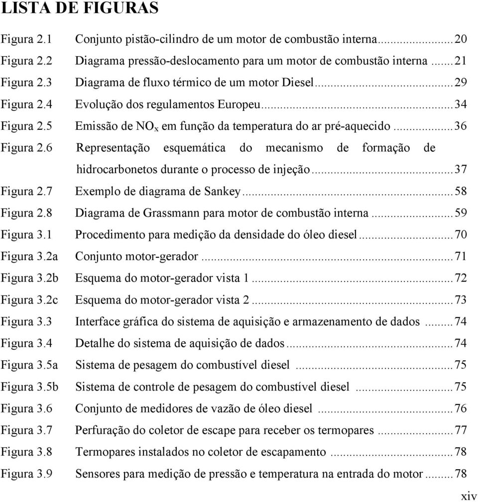 6 Representação esquemática do mecanismo de formação de hidrocarbonetos durante o processo de injeção...37 Figura.7 Exemplo de diagrama de Sankey...58 Figura.