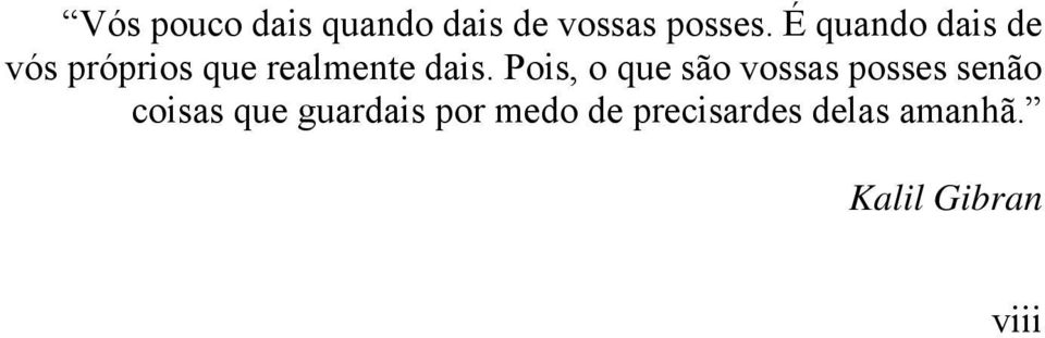 Pois, o que são vossas posses senão coisas que