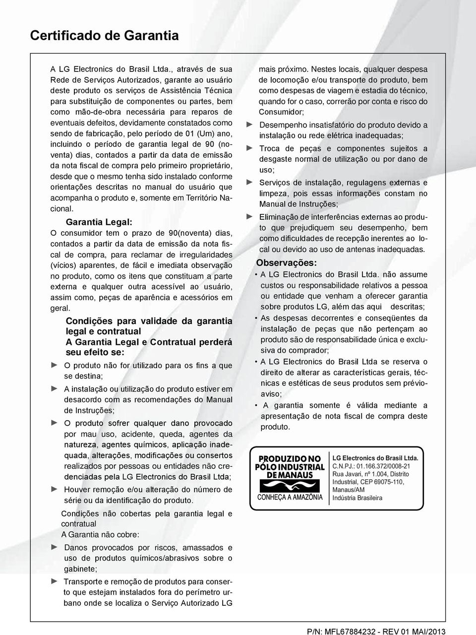 Condições para validade da garantia legal e contratual seu efeito se: por mau uso, acidente, queda, agentes da - realizados por pessoas ou entidades não cre- contratual A Garantia não cobre: Danos