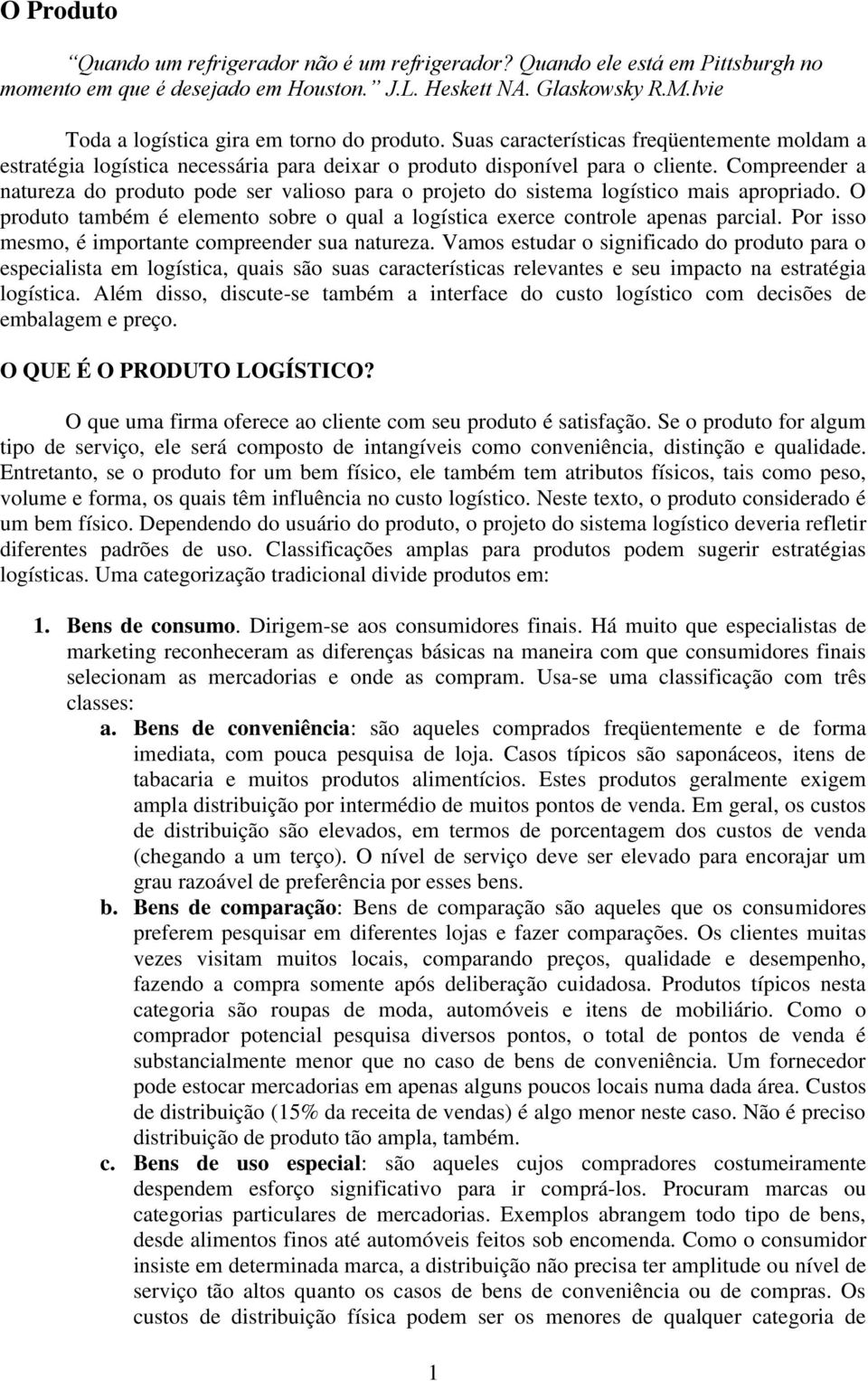 Compreender a natureza do produto pode ser valioso para o projeto do sistema logístico mais apropriado. O produto também é elemento sobre o qual a logística exerce controle apenas parcial.