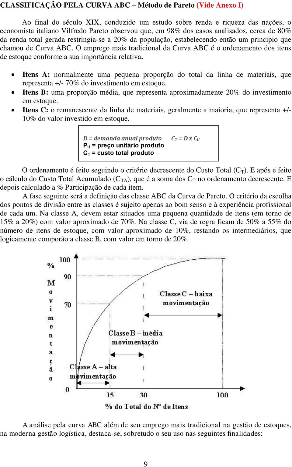 O emprego mais tradicional da Curva ABC é o ordenamento dos itens de estoque conforme a sua importância relativa.