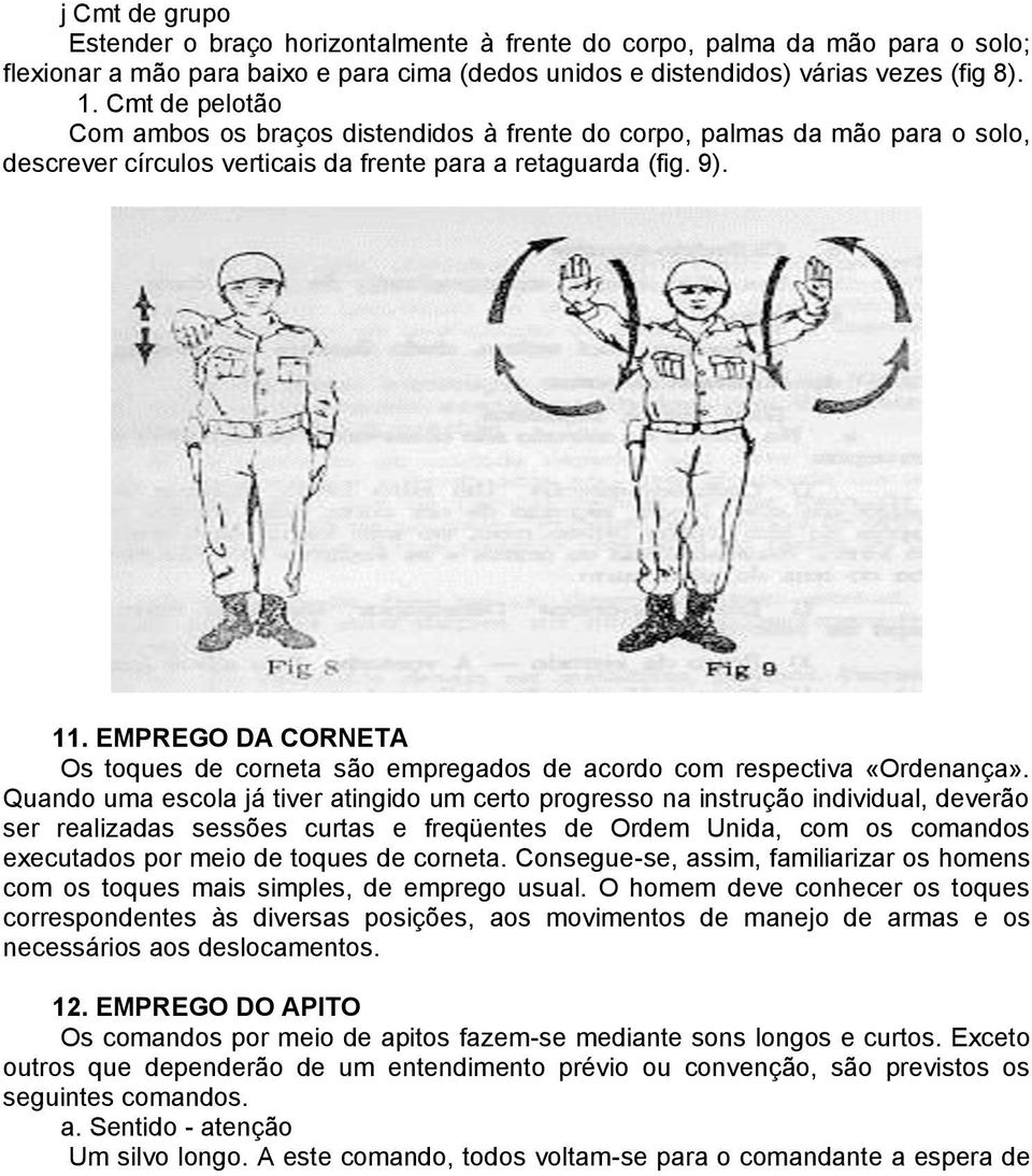 EMPREGO DA CORNETA Os toques de corneta são empregados de acordo com respectiva «Ordenança».