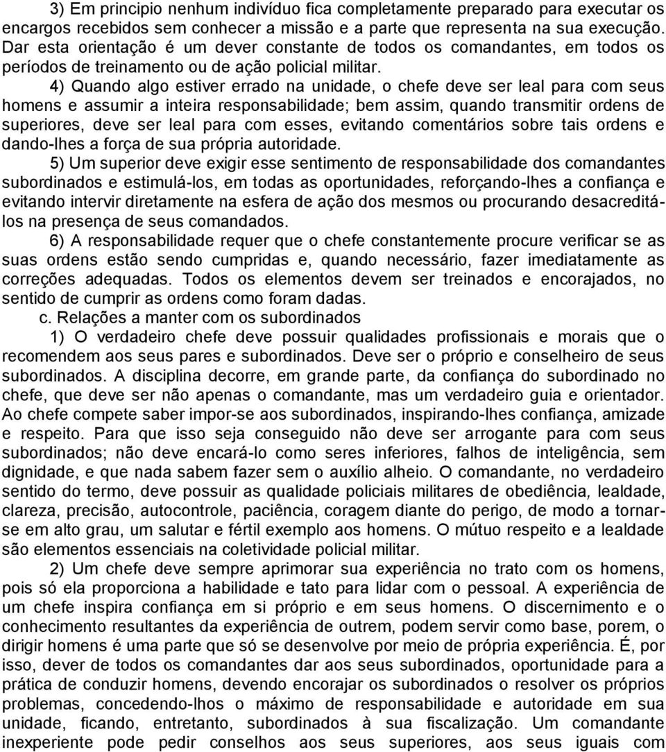 4) Quando algo estiver errado na unidade, o chefe deve ser leal para com seus homens e assumir a inteira responsabilidade; bem assim, quando transmitir ordens de superiores, deve ser leal para com