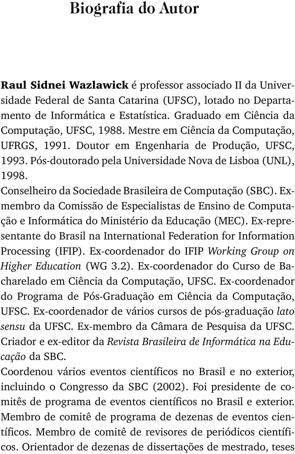 Conselheiro da Sociedade Brasileira de Computação (SBC). Exmembro da Comissão de Especialistas de Ensino de Computação e Informática do Ministério da Educação (MEC).