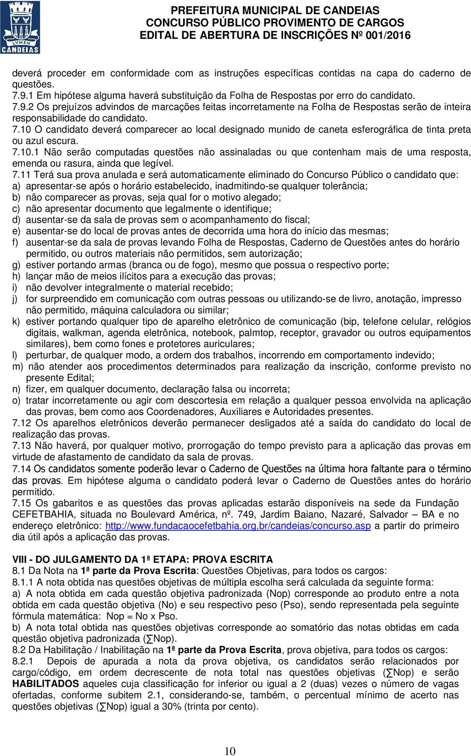 2 Os prejuízos advindos de marcações feitas incorretamente na Folha de Respostas serão de inteira responsabilidade do candidato. 7.