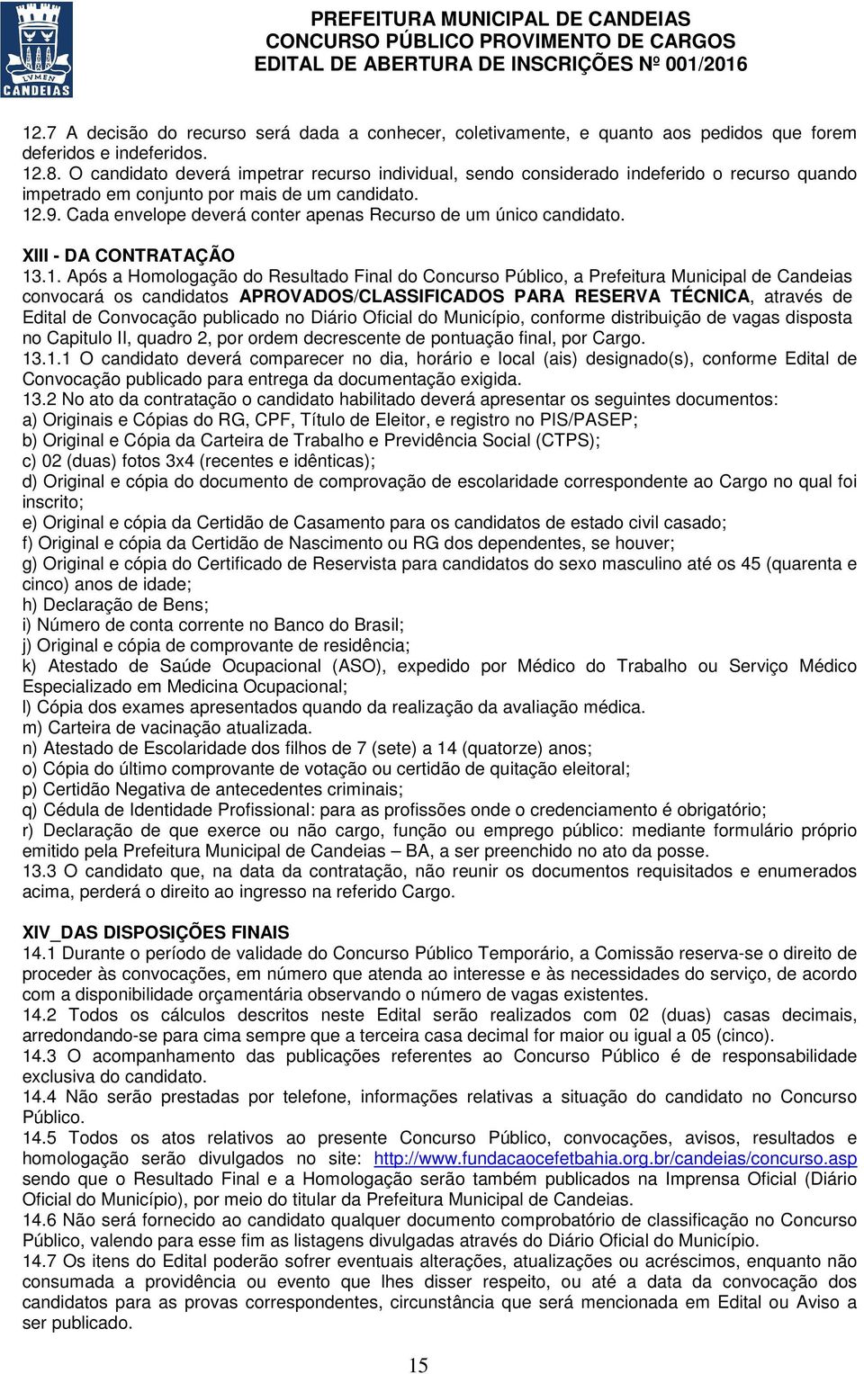 Cada envelope deverá conter apenas Recurso de um único candidato. XIII - DA CONTRATAÇÃO 13