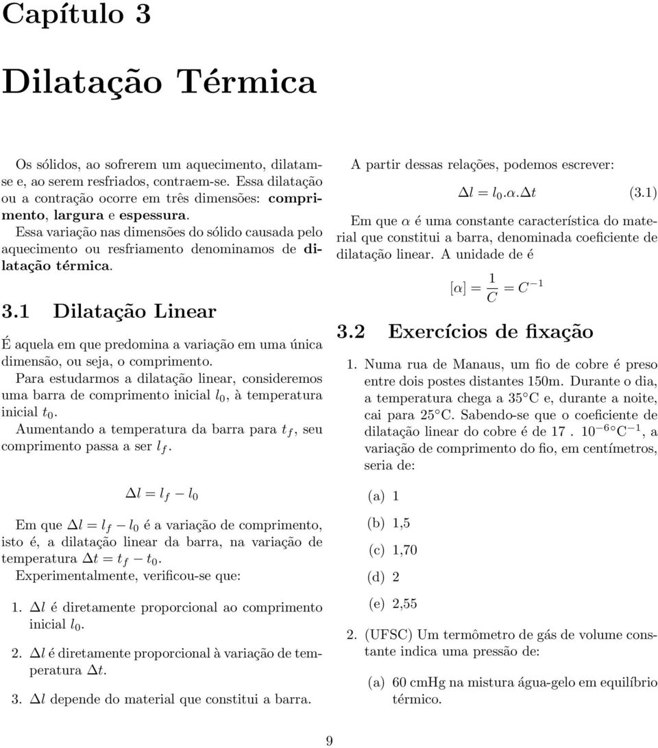 Essa variação nas dimensões do sólido causada pelo aquecimento ou resfriamento denominamos de dilatação térmica. 3.