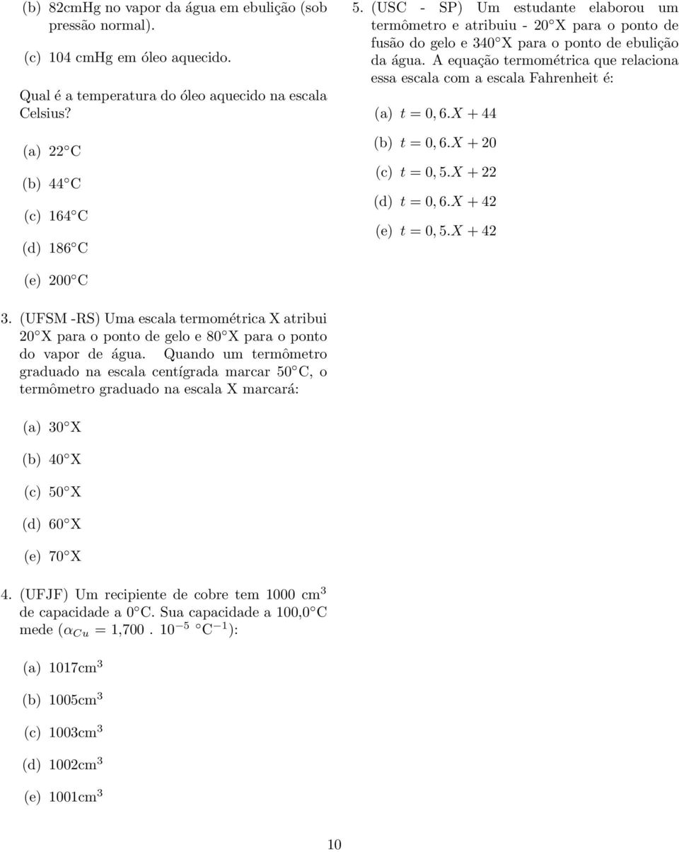 A equação termométrica que relaciona essa escala com a escala Fahrenheit é: (a) t = 0, 6.X + 44 (b) t = 0, 6.X + 20 (c) t = 0, 5.X + 22 (d) t = 0, 6.X + 42 (e) t = 0, 5.X + 42 (e) 200 C 3.