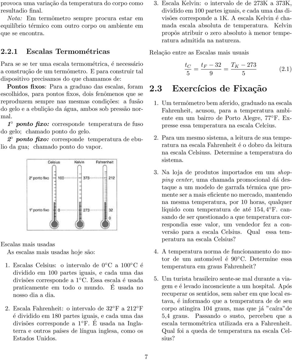 E para construir tal dispositivo precisamos do que chamamos de: Pontos fixos: Para a graduao das escalas, foram escolhidos, para pontos fixos, dois fenômenos que se reproduzem sempre nas mesmas