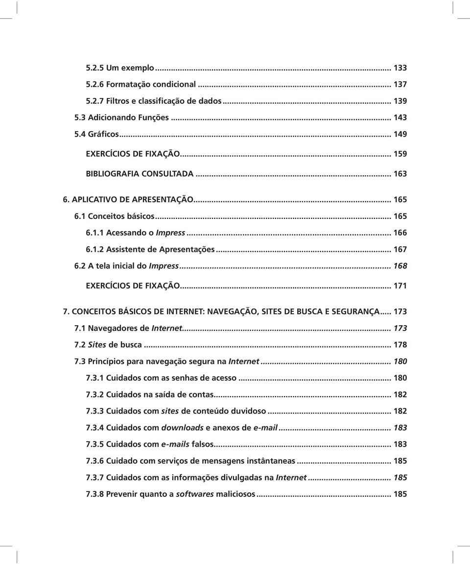 2 A tela inicial do Impress... 168 EXERCÍCIOS DE FIXAÇÃO... 171 7. CONCEITOS BÁSICOS DE INTERNET: NAVEGAÇÃO, SITES DE BUSCA E SEGURANÇA... 173 7.1 Navegadores de Internet... 173 7.2 Sites de busca.