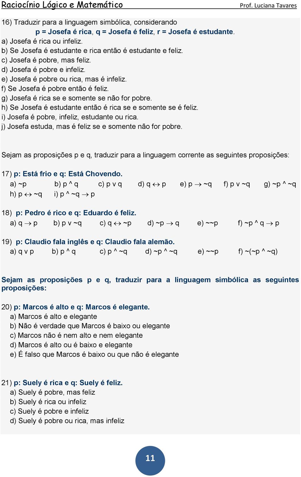 g) Josefa é rica se e somente se não for pobre. h) Se Josefa é estudante então é rica se e somente se é feliz. i) Josefa é pobre, infeliz, estudante ou rica.