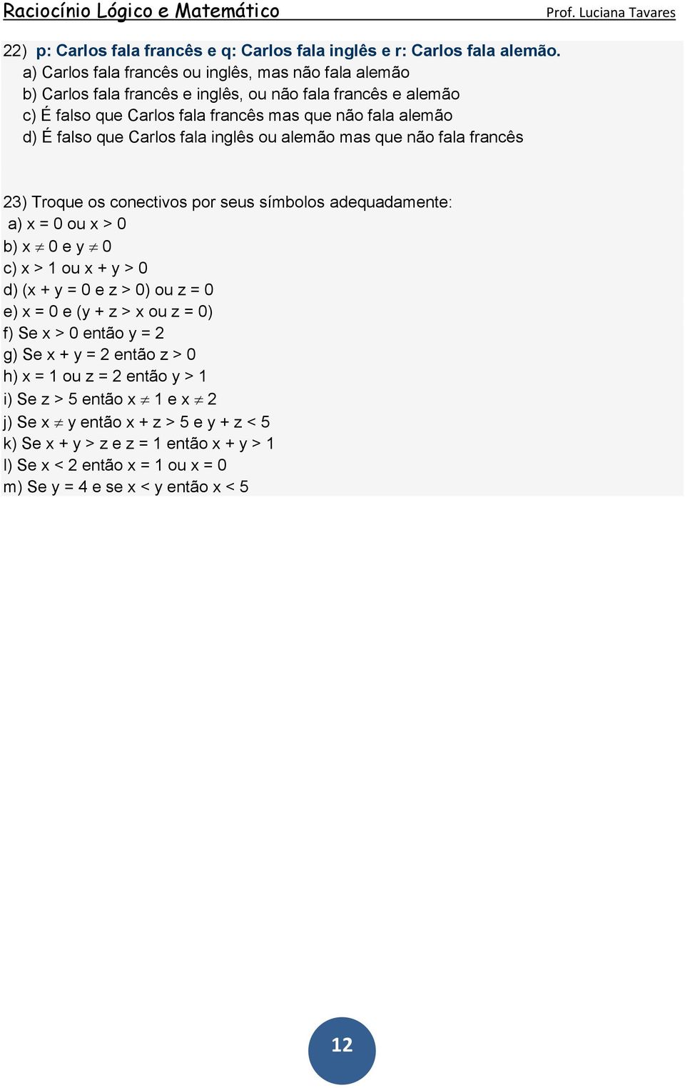 que Carlos fala inglês ou alemão mas que não fala francês 23) Troque os conectivos por seus símbolos adequadamente: a) x = 0 ou x > 0 b) x 0 e y 0 c) x > 1 ou x + y > 0 d) (x + y = 0 e z >