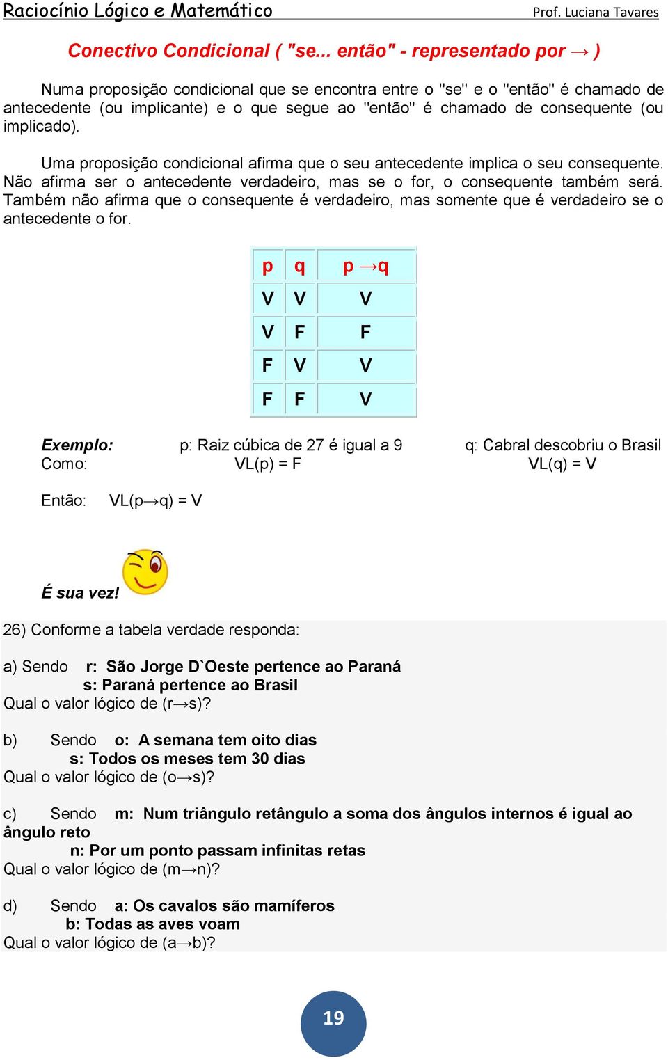 implicado). Uma proposição condicional afirma que o seu antecedente implica o seu consequente. Não afirma ser o antecedente verdadeiro, mas se o for, o consequente também será.