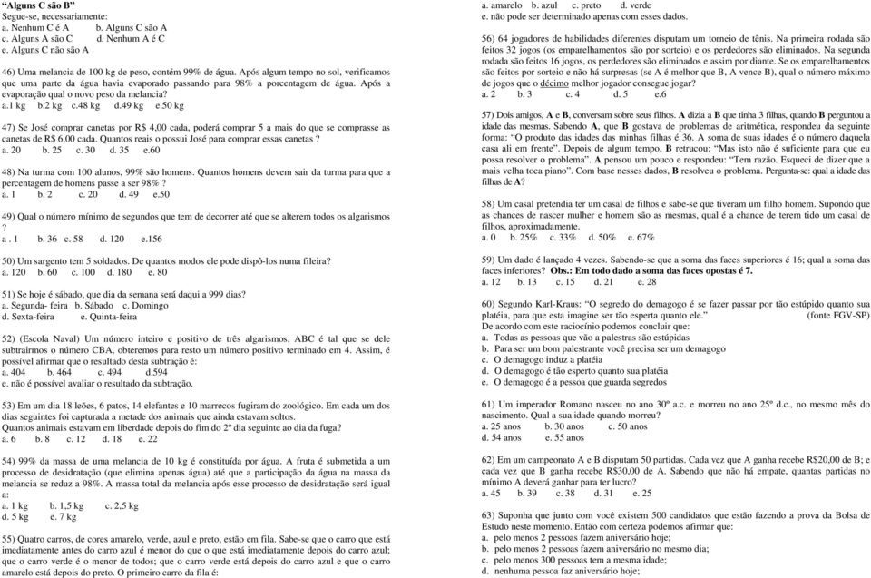 50 kg 47) Se José comprar canetas por R$ 4,00 cada, poderá comprar 5 a mais do que se comprasse as canetas de R$ 6,00 cada. Quantos reais o possui José para comprar essas canetas? a. 0 b. 5 c. 30 d.