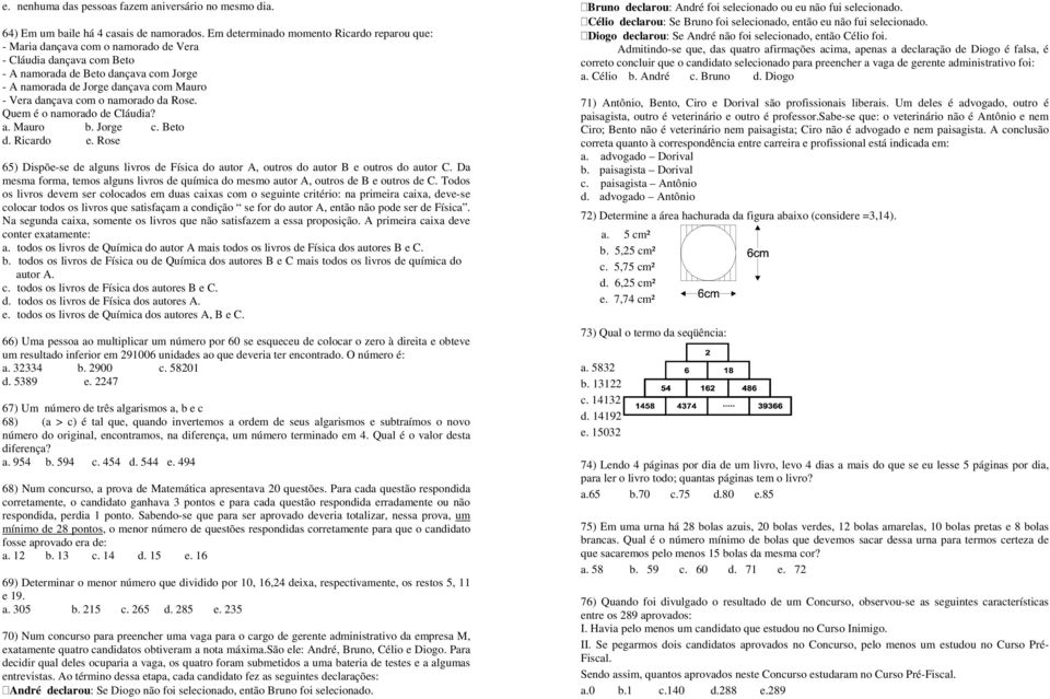dançava com o namorado da Rose. Quem é o namorado de Cláudia? a. Mauro b. Jorge c. Beto d. Ricardo e. Rose 65) Dispõe-se de alguns livros de Física do autor A, outros do autor B e outros do autor C.