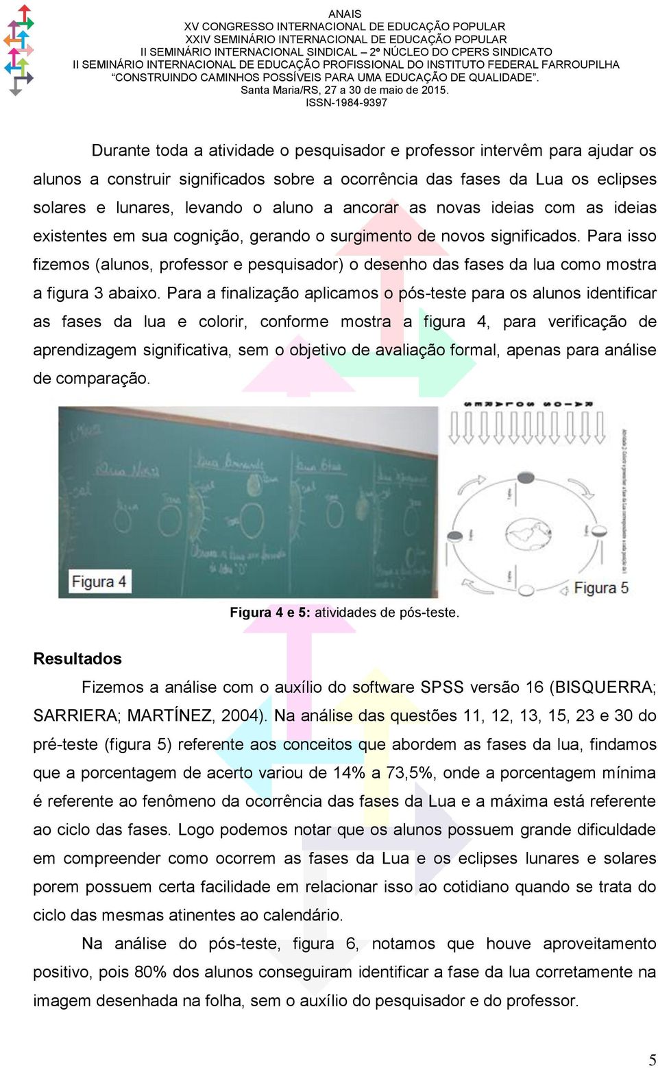 Para isso fizemos (alunos, professor e pesquisador) o desenho das fases da lua como mostra a figura 3 abaixo.